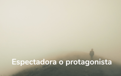 Espectadora o protagonista de tu vida